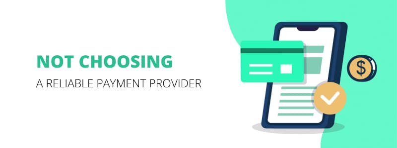 Not Choosing a Reliable Payment Provider